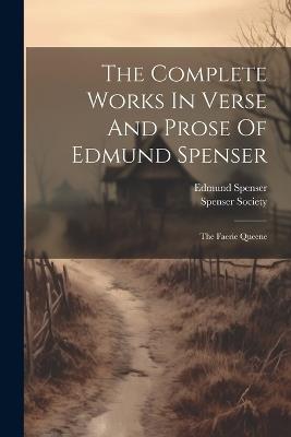 The Complete Works In Verse And Prose Of Edmund Spenser: The Faerie Queene - Edmund Spenser,Spenser Society - cover