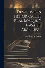 Descripcion Historica Del Real Bosque Y Casa De Aranjuez...