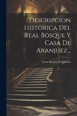 Descripcion Historica Del Real Bosque Y Casa De Aranjuez... - cover