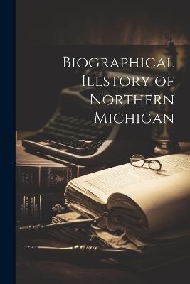 Biographical Illstory of Northern Michigan - Anonymous - cover