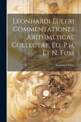 Leonhardi Euleri Commentationes Arithmeticae Collectae, Ed. P.h. Et N. Fuss - Leonhard Euler - cover