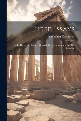 Three Essays: On the Duties of a Cavalry General, On Horsemanship, and On Hunting - Xenophon Xenophon - cover