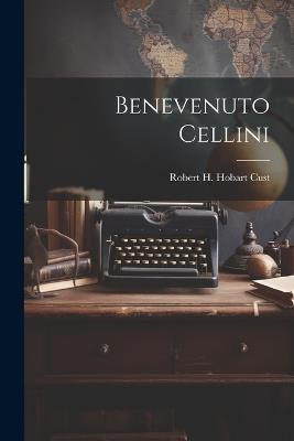 Benevenuto Cellini - Robert H Hobart B 1861 Cust - cover