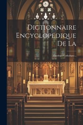 Dictionnaire Encyclopedique De La: Theologie Catholique... - Anonymous - cover
