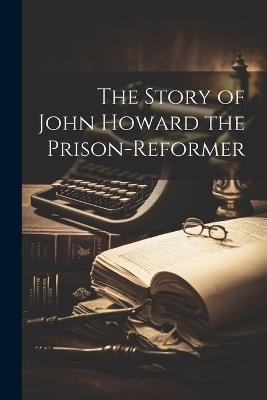 The Story of John Howard the Prison-Reformer - Anonymous - cover