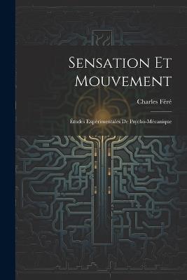 Sensation Et Mouvement: Études Expérimentales De Psycho-Mécanique - Charles Féré - cover