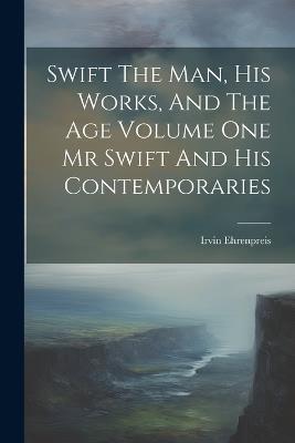 Swift The Man, His Works, And The Age Volume One Mr Swift And His Contemporaries - Irvin Ehrenpreis - cover