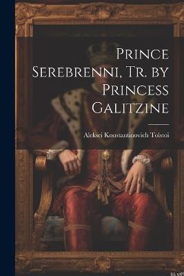 Prince Serebrenni, Tr. by Princess Galitzine - Aleksei Konstantinovich Tolstoi - cover