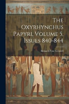 The Oxyrhynchus Papyri, Volume 5, issues 840-844 - Bernard Pyne Grenfell - cover