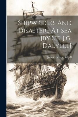 Shipwrecks And Disasters At Sea [by Sir J.g. Dalyell] - cover