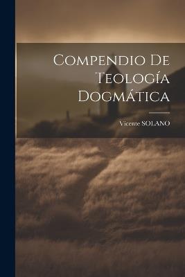 Compendio De Teología Dogmática - Vicente Solano - cover