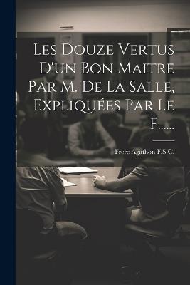 Les Douze Vertus D'un Bon Maitre Par M. De La Salle, Expliquées Par Le F...... - Frère Agathon F S C - cover