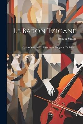 Le Baron Tzigane: Opéra-comique En Trois Actes Et Quatre Tableaux... - Johann Strauss - cover