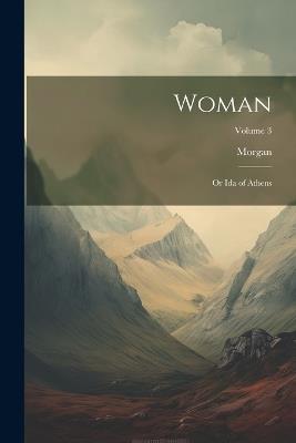Woman: Or Ida of Athens; Volume 3 - Morgan - cover