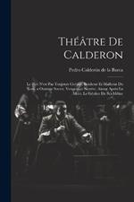 Théâtre De Calderon: Le Pire N'est Pas Toujours Certain. Bonheur Et Malheur Du Nom. a Outrage Secret, Vengeance Secrète. Aimer Après La Mort. Le Gêolier De Sci-Même