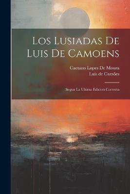 Los Lusiadas De Luis De Camoens: Segun La Ultima Edicion Correcta - Luis de Camões,Caetano Lopes De Moura - cover