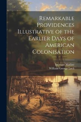 Remarkable Providences Illustrative of the Earlier Days of American Colonisation - Increase Mather,William George Lock - cover