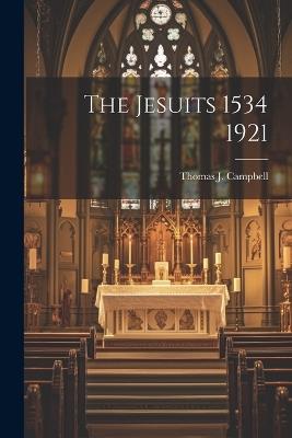 The Jesuits 1534 1921 - Thomas J Campbell - cover