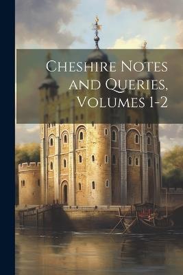 Cheshire Notes and Queries, Volumes 1-2 - Anonymous - cover