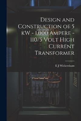 Design and Construction of 5 kW - 1,000 Ampere - 110/5 Volt High Current Transformer - E J Wickersham - cover