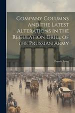 Company Columns and the Latest Alterations in the Regulation Drill of the Prussian Army