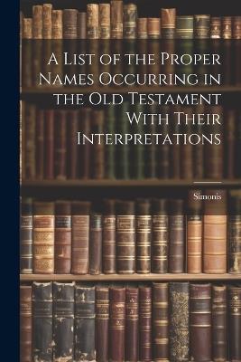 A List of the Proper Names Occurring in the Old Testament With Their Interpretations - Simonis - cover