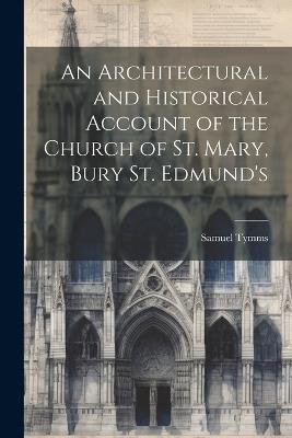 An Architectural and Historical Account of the Church of St. Mary, Bury St. Edmund's - Samuel Tymms - cover