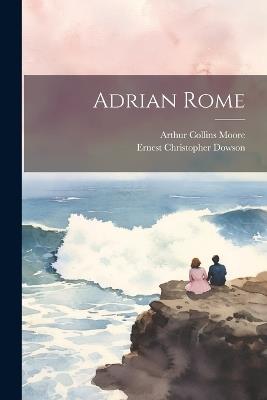 Adrian Rome - Ernest Christopher Dowson,Arthur Collins Moore - cover