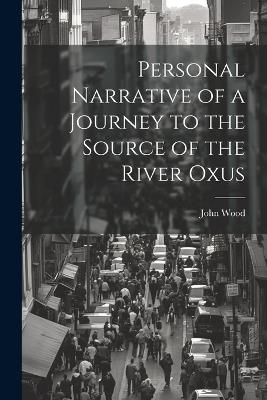 Personal Narrative of a Journey to the Source of the River Oxus - John Wood - cover