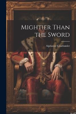 Mightier Than the Sword - Alphonse Courlander - cover