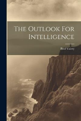 The Outlook For Intelligence - Paul Valery - cover