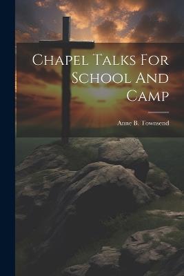 Chapel Talks For School And Camp - Anne B Townsend - cover