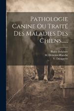 Pathologie Canine Ou Traité Des Maladies Des Chiens......