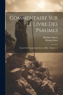 Commentaire Sur Le Livre Des Psaumes: Extrait Du Commentaire Sur La Bible, Volume 1... - Matthew Henry,Thomas Scott - cover