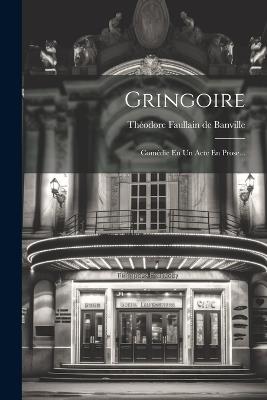 Gringoire: Comédie En Un Acte En Prose... - cover