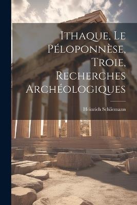 Ithaque, Le Péloponnèse, Troie, Recherches Archéologiques - Heinrich Schliemann - cover