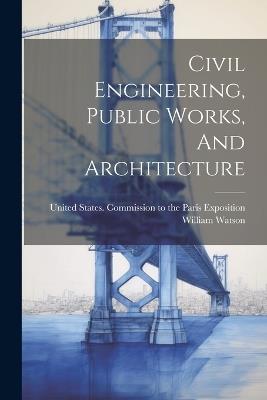Civil Engineering, Public Works, And Architecture - William Watson - cover