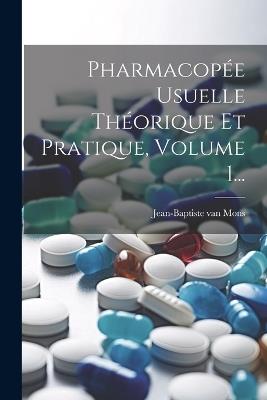 Pharmacopée Usuelle Théorique Et Pratique, Volume 1... - Jean-Baptiste Van Mons - cover