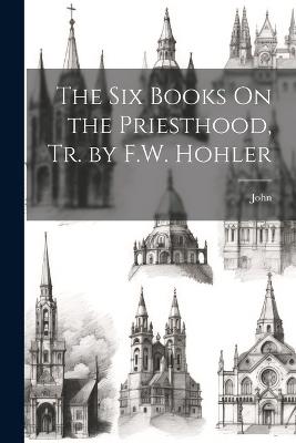 The Six Books On the Priesthood, Tr. by F.W. Hohler - John - cover