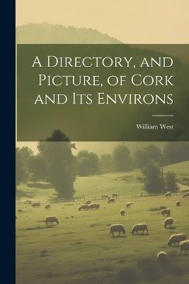 A Directory, and Picture, of Cork and Its Environs - William West - cover