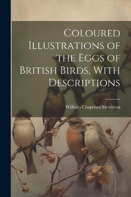 Coloured Illustrations of the Eggs of British Birds, With Descriptions - William Chapman Hewitson - cover