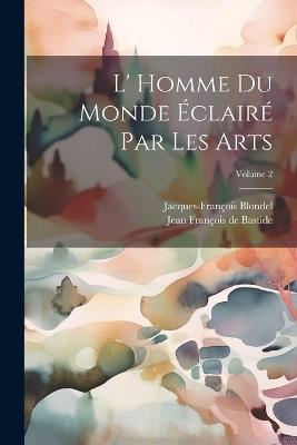 L' Homme Du Monde Éclairé Par Les Arts; Volume 2 - Jacques-François Blondel - cover