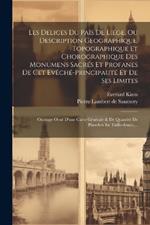 Les Delices Du Païs De Liége, Ou Description Geographique, Topographique Et Chorographique Des Monumens Sacrés Et Profanes De Cet Evêché-principauté Et De Ses Limites: Ouvrage Orné D'une Carte Générale & De Quantité De Planches En Taille-douce, ...