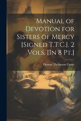 Manual of Devotion for Sisters of Mercy [Signed T.T.C.]. 2 Vols. [In 8 Pt.] - Thomas Thellusson Carter - cover