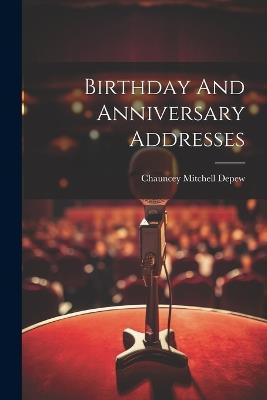 Birthday And Anniversary Addresses - Chauncey Mitchell DePew - cover