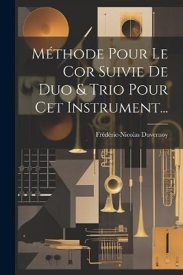 Méthode Pour Le Cor Suivie De Duo & Trio Pour Cet Instrument... - Frédéric-Nicolas Duvernoy - cover