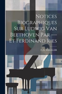 Notices Biographiques Sur Ludwig Van Beethoven Par --- Et Ferdinand Ries - F -G Wegeler - cover