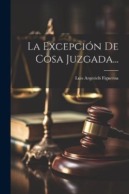 La Excepción De Cosa Juzgada... - Luis Argerich Figueroa - cover