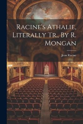 Racine's Athalie, Literally Tr., By R. Mongan - Jean Racine - cover