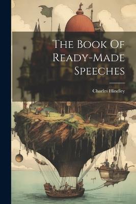 The Book Of Ready-made Speeches - Charles Hindley - cover